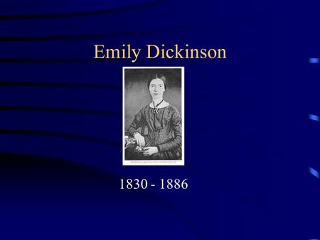 Emily Dickinson 1830 - 1886. Early Life She was born to religious, well-to-do family and had a normal childhood in Amherst, Massachusetts. Everyone expected.
