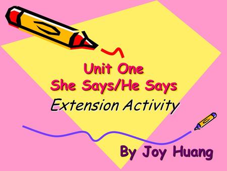 Unit One She Says/He Says Extension Activity By Joy Huang.