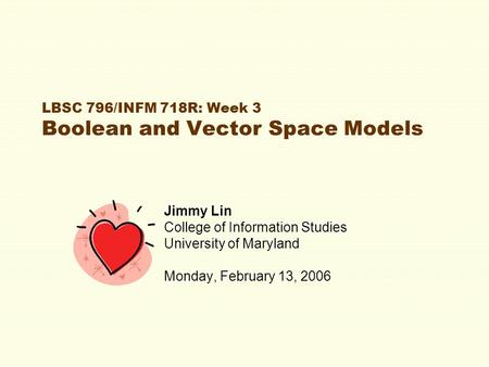 LBSC 796/INFM 718R: Week 3 Boolean and Vector Space Models Jimmy Lin College of Information Studies University of Maryland Monday, February 13, 2006.