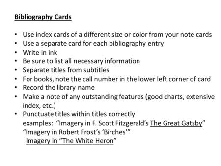 Bibliography Cards Use index cards of a different size or color from your note cards Use a separate card for each bibliography entry Write in ink Be sure.