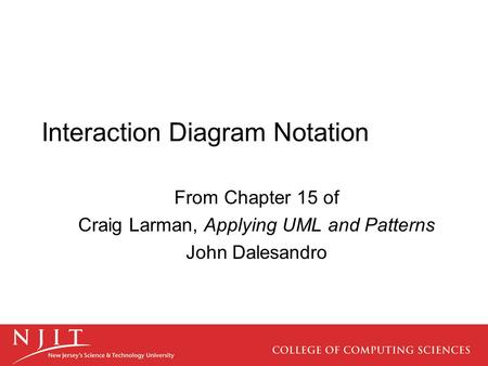 Interaction Diagram Notation From Chapter 15 of Craig Larman, Applying UML and Patterns John Dalesandro.