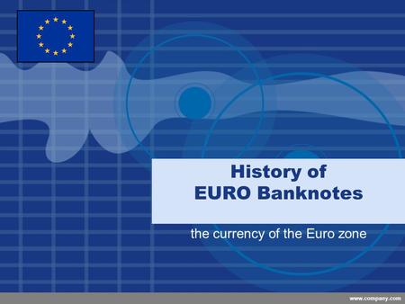 Company LOGO www.company.com History of EURO Banknotes the currency of the Euro zone.