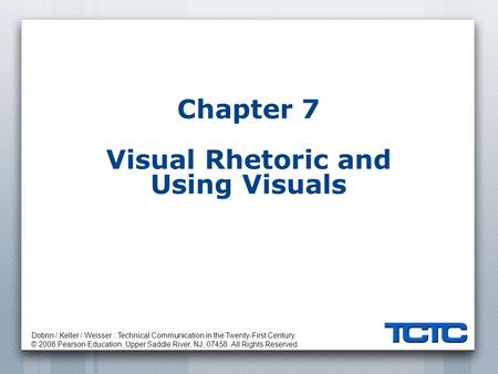 Dobrin / Keller / Weisser : Technical Communication in the Twenty-First Century. © 2008 Pearson Education. Upper Saddle River, NJ, 07458. All Rights Reserved.