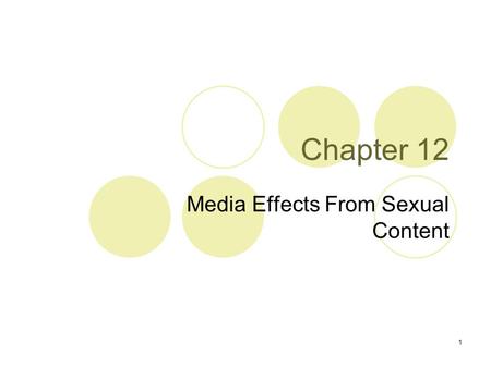 1 Chapter 12 Media Effects From Sexual Content. 2 The Nature of Sexual Content “Sexual” content  All types of media that either show or imply sexual.