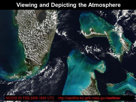 Viewing and Depicting the Atmosphere MODIS 03 FEB 2008 1830 UTC