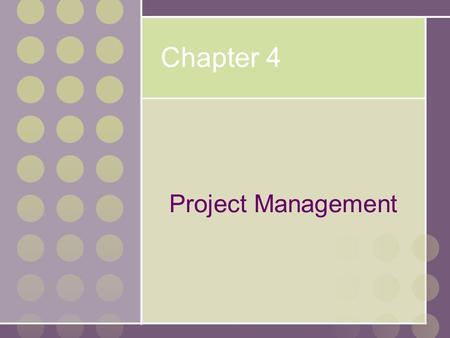 Chapter 4 Project Management No additional notes..