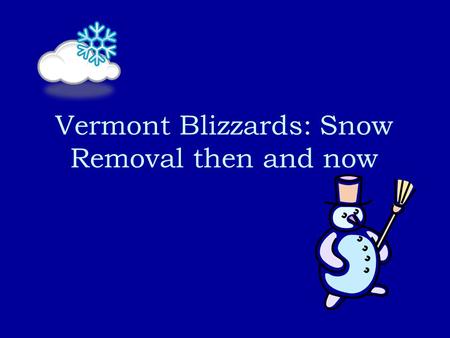 Vermont Blizzards: Snow Removal then and now. It is clear that snow has always been a part of the landscape in Vermont, so how have things changed? My.