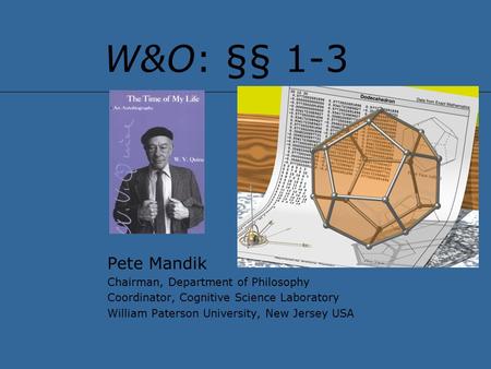 W&O: §§ 1-3 Pete Mandik Chairman, Department of Philosophy Coordinator, Cognitive Science Laboratory William Paterson University, New Jersey USA.