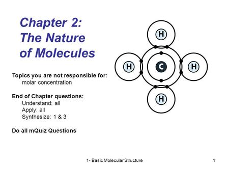 1- Basic Molecular Structure1 Chapter 2: The Nature of Molecules Topics you are not responsible for: molar concentration End of Chapter questions: Understand: