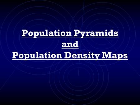 Population Pyramids and Population Density Maps. Population Two useful ways that geographers can graphically display population information include: Population.