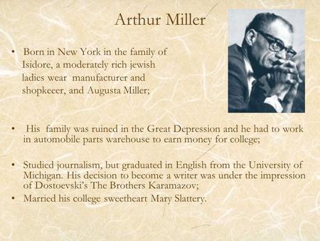 Arthur Miller Born in New York in the family of Isidore, a moderately rich jewish ladies wear manufacturer and shopkeeer, and Augusta Miller; His family.