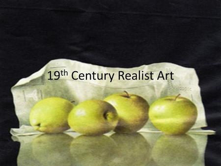 19 th Century Realist Art. REALISM Subject matter: life as it is Themes: ordinary places and people. Theory of art: to report and describe reality as.