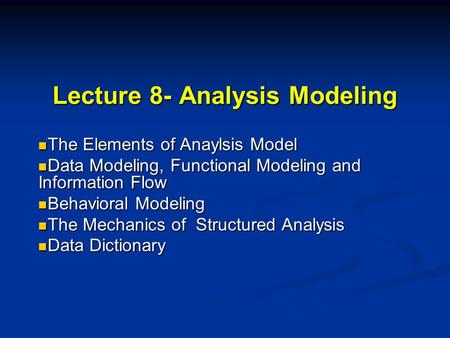 Lecture 8- Analysis Modeling The Elements of Anaylsis Model The Elements of Anaylsis Model Data Modeling, Functional Modeling and Information Flow Data.