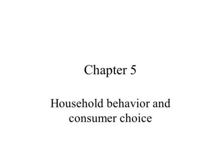 Household behavior and consumer choice