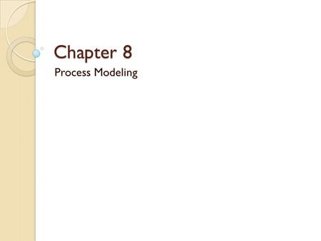 Chapter 8 Process Modeling.