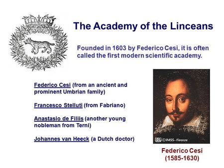Federico Cesi (1585-1630) The Academy of the Linceans Founded in 1603 by Federico Cesi, it is often called the first modern scientific academy. Federico.