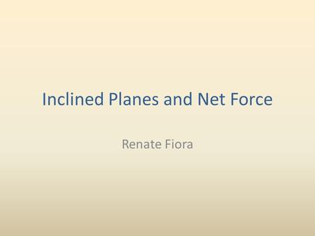 Inclined Planes and Net Force Renate Fiora. Representing Forces When we’re representing forces for an object on an inclined plane, we don’t really do.