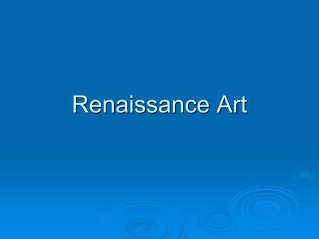 Renaissance Art.  First look as slides 3-6, what words would you use to describe Medieval Art?