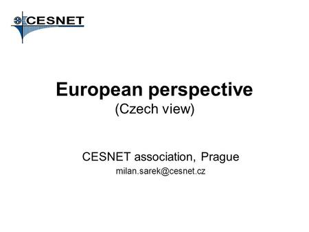 European perspective (Czech view) CESNET association, Prague