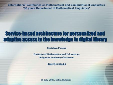 Service-based architecture for personalized and adaptive access to the knowledge in digital library Desislava Paneva Institute of Mathematics and Informatics.