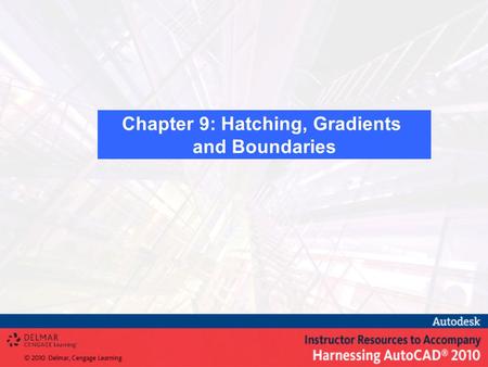 Chapter 9: Hatching, Gradients and Boundaries. What is Hatching? What is Gradient Fill? Defining the Hatch or Gradient Boundary Create hatch and gradient.