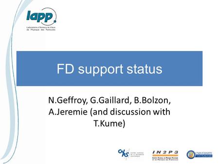 FD support status N.Geffroy, G.Gaillard, B.Bolzon, A.Jeremie (and discussion with T.Kume)