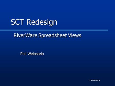 CADSWES SCT Redesign RiverWare Spreadsheet Views Phil Weinstein.