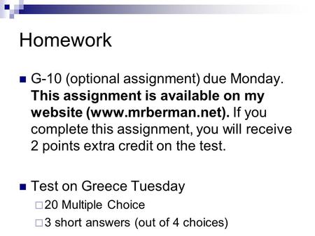 Homework G-10 (optional assignment) due Monday. This assignment is available on my website (www.mrberman.net). If you complete this assignment, you will.