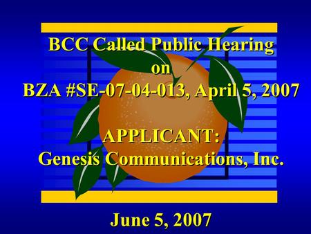 June 5, 2007 BCC Called Public Hearing on BZA #SE-07-04-013, April 5, 2007 APPLICANT: Genesis Communications, Inc.