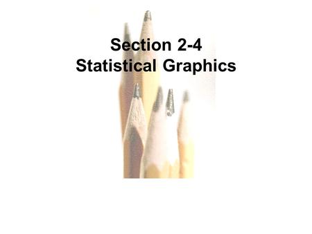 2.1 - 1 Copyright © 2010, 2007, 2004 Pearson Education, Inc. All Rights Reserved. Section 2-4 Statistical Graphics.