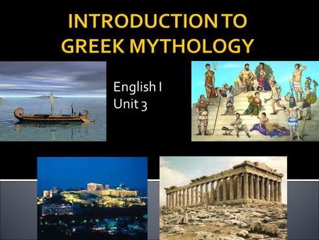 INTRODUCTION TO GREEK MYTHOLOGY English I Unit 3.