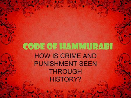 CODE OF HAMMURABI HOW IS CRIME AND PUNISHMENT SEEN THROUGH HISTORY?