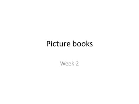 Picture books Week 2. Week 5 Homework 1)Complete newspaper assessment task 2)Read your picture book 3)Select five pages and answer these questions: 1)How.