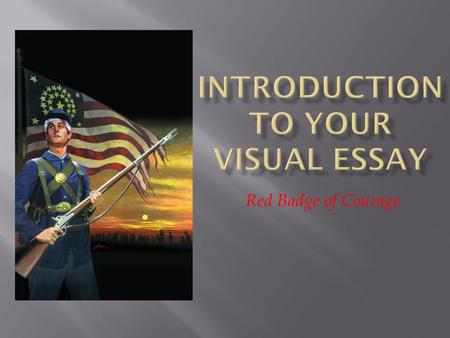 Red Badge of Courage.  To begin your visual essay, you must first create an outline for a written essay.  A visual essay includes all of the parts of.