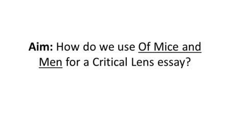 Aim: How do we use Of Mice and Men for a Critical Lens essay?