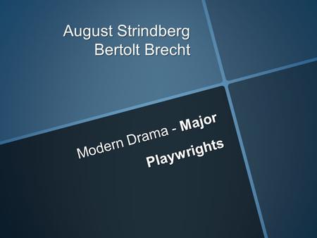 Modern Drama - Major Playwrights August Strindberg Bertolt Brecht.