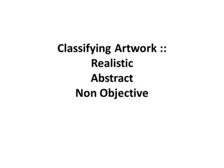 Classifying Artwork :: Realistic Abstract Non Objective.
