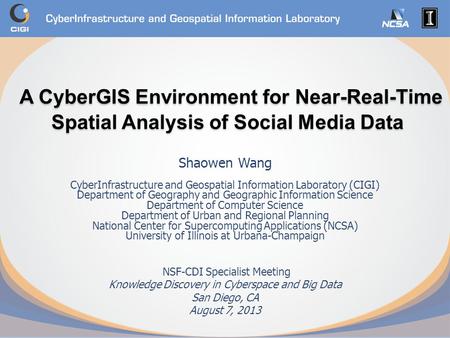 A CyberGIS Environment for Near-Real-Time Spatial Analysis of Social Media Data Shaowen Wang CyberInfrastructure and Geospatial Information Laboratory.