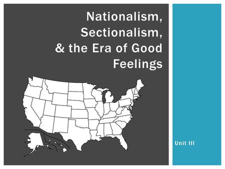 Unit III Nationalism, Sectionalism, & the Era of Good Feelings.