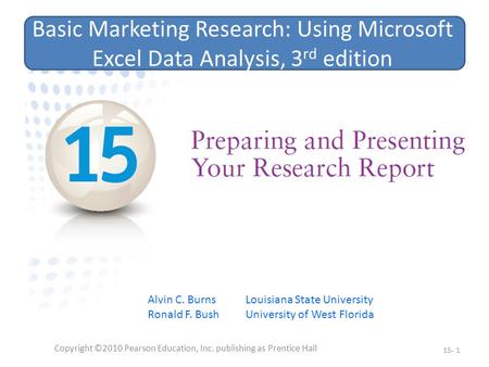 Copyright ©2010 Pearson Education, Inc. publishing as Prentice Hall 15- 1 Basic Marketing Research: Using Microsoft Excel Data Analysis, 3 rd edition Alvin.