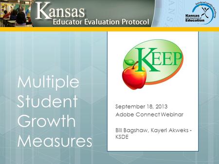 Multiple Student Growth Measures September 18, 2013 Adobe Connect Webinar Bill Bagshaw, Kayeri Akweks - KSDE.