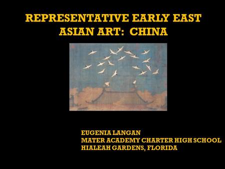 REPRESENTATIVE EARLY EAST ASIAN ART: CHINA EUGENIA LANGAN MATER ACADEMY CHARTER HIGH SCHOOL HIALEAH GARDENS, FLORIDA.