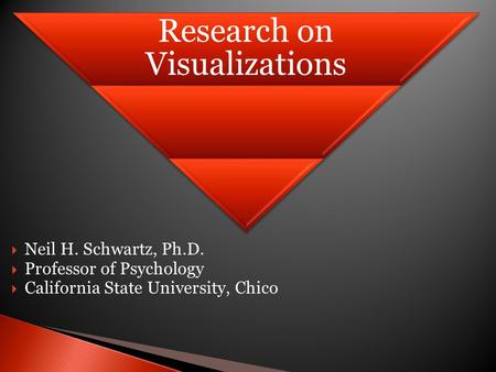  Neil H. Schwartz, Ph.D.  Professor of Psychology  California State University, Chico Research on Visualizations.