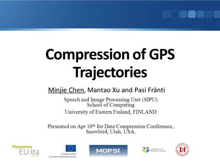 Compression of GPS Trajectories Minjie Chen, Mantao Xu and Pasi Fränti Speech and Image Processing Unit (SIPU) School of Computing University of Eastern.