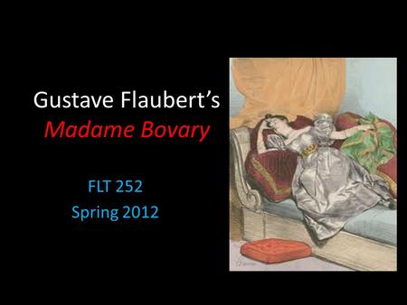 Gustave Flaubert’s Madame Bovary FLT 252 Spring 2012.