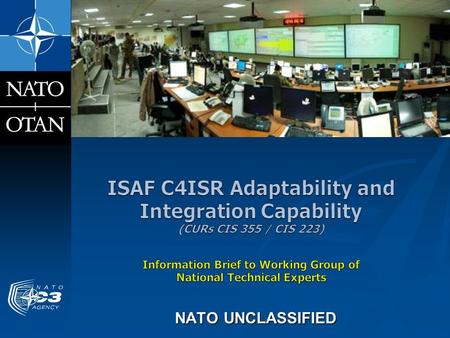 NATO UNCLASSIFIED. Historical ISAF Mission Networks … NATO UNCLASSIFIED2  ISAF Secret         NATO Managed & Administered CENTRIXS GCTF  US.