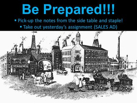 Be Prepared!!!  Pick-up the notes from the side table and staple!  Take out yesterday’s assignment (SALES AD)