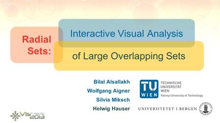 Bilal Alsallakh Wolfgang Aigner Silvia Miksch Helwig Hauser Radial Sets: Interactive Visual Analysis of Large Overlapping Sets.