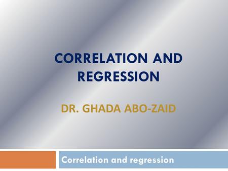 Correlation and regression Dr. Ghada Abo-Zaid