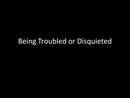 Being Troubled or Disquieted. Introduction In this lesson, we focus upon a Greek word family which communicates the concept of being troubled or disquieted.